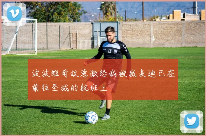 波波维奇故意激怒我被裁麦迪已在前往圣城的航班上